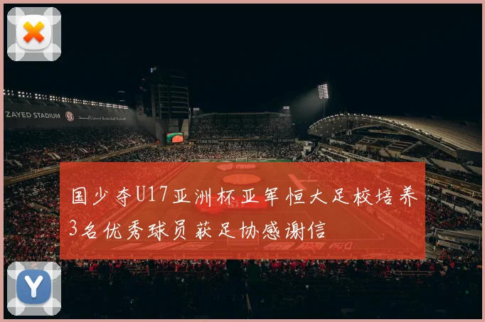 国少夺U17亚洲杯亚军恒大足校培养3名优秀球员获足协感谢信