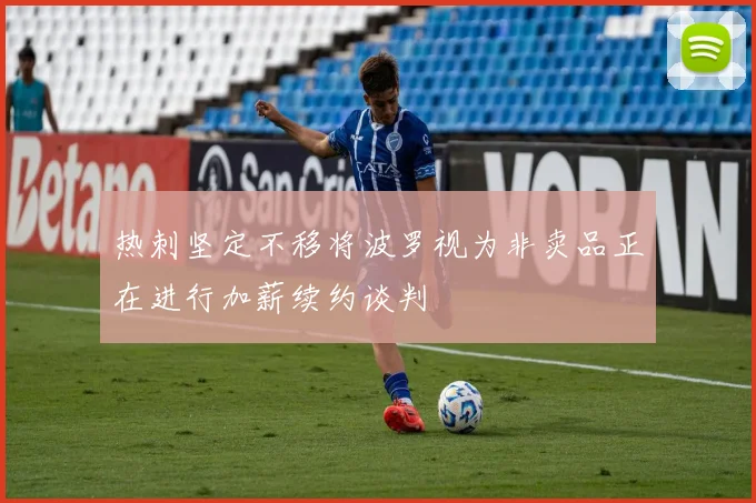 热刺坚定不移将波罗视为非卖品正在进行加薪续约谈判